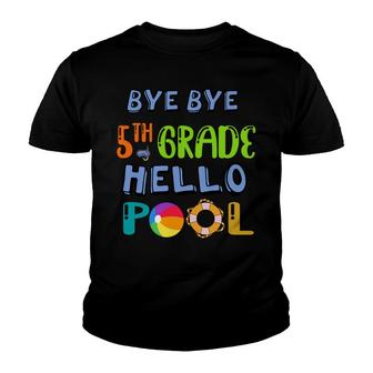 Bye Bye 5Th Grade Hello Pool Happy Last Day Of School 2022 Youth T-shirt - Seseable