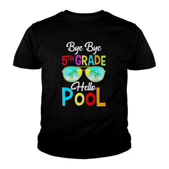 Bye Bye 5Th Grade Hello Pool Last Day Of School Sunglasses Youth T-shirt - Seseable