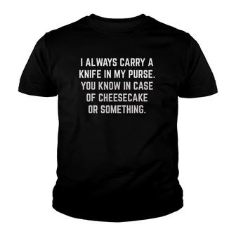 Carry Knife In Purse In Case Of Cheesecake Youth T-shirt | Mazezy
