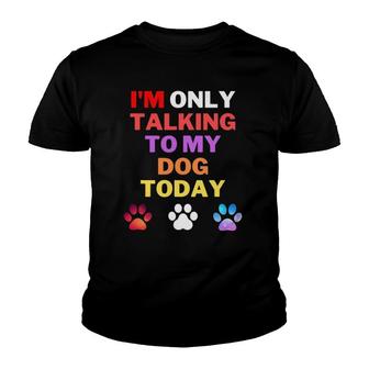 Dog Im Only Talking To My Dog Today Youth T-shirt - Thegiftio UK