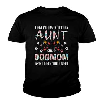 Dog Lovers I Have Two Titles Aunt And Dog Mom Funny Dogs Youth T-shirt - Seseable