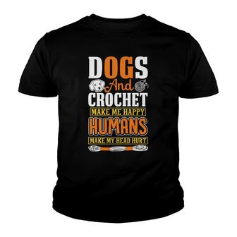 Dogs And Crochet Make Me Happy Humans Make My Head Hurt Youth T-shirt - Seseable