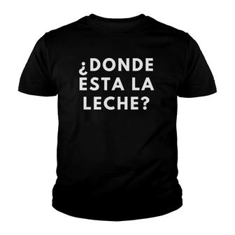 Donde Esta La Leche Funny For Men Women Spanish Gift Youth T-shirt - Thegiftio UK
