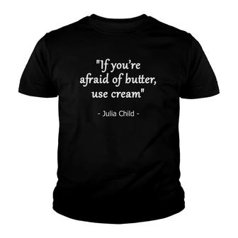 Dont Be Afraid Of Butter Julia Child Quote Youth T-shirt - Thegiftio UK