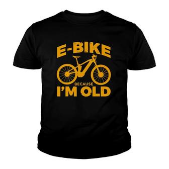 Funny E Bike Because Im Old Cyclist E Bike Youth T-shirt | Mazezy