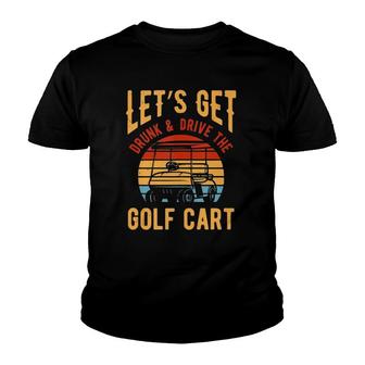 Funny Golf Cart Lets Get Drunk And Drive Golf Cart Youth T-shirt - Seseable