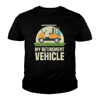 Funny Golf Lover My Retirement Vehicle Golf Cart Golfer Gift Youth T-shirt - Seseable