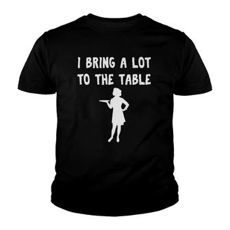 Funny Pun I Bring A Lot To The Table Funny Waitress Youth T-shirt | Mazezy