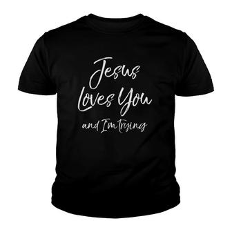 Funny Sarcastic Joke Quote Jesus Loves You And Im Trying Youth T-shirt | Mazezy