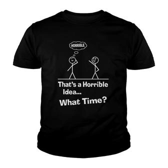 Funny Sarcastic Sayings That’S A Horrible Idea What Time Youth T-shirt | Mazezy CA
