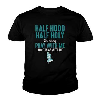 Half Hood Half Holy That Means Pray With Me Funny Sarcastic Youth T-shirt - Thegiftio UK