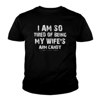 I Am So Tired Of Being My Wifes Arm Candy Funny Saying Gift Youth T-shirt - Thegiftio UK