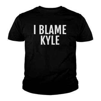 I Blame Kyle Funny Name Tee Saying Youth T-shirt - Thegiftio UK