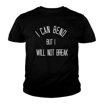 I Can Bend But I Will Not Break Youth T-shirt - Thegiftio UK