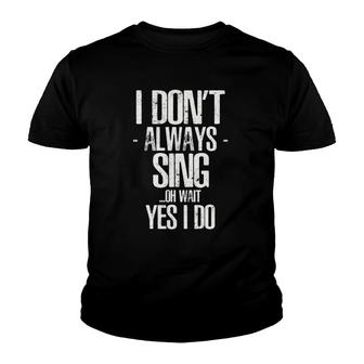 I Dont Always Sing Oh Wait Yes I Do Graduation Gift Youth T-shirt - Thegiftio UK