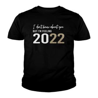 I Dont Know About You But Im Feeling 2022 Funny Nye Youth T-shirt - Thegiftio UK