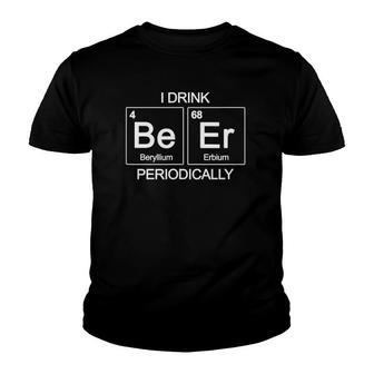 I Drink Beer Periodically Periodic Table Funny Youth T-shirt - Thegiftio UK