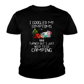 I Googled My Symptoms Turned Out I Just Need To Go Camping Youth T-shirt | Mazezy