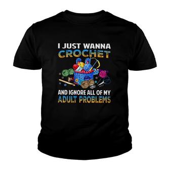 I Just Wanna Crochet And Ignore All Of My Adult Problems Crocheting Youth T-shirt | Mazezy