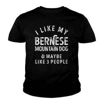 I Like My Bernese Mountain Dog And Maybe Like 3 People Funny Youth T-shirt - Seseable