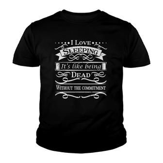 I Love Sleeping Its Like Being Dead Without The Commitment Youth T-shirt - Thegiftio UK
