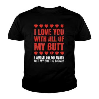 I Love You With All My Butt Clothing Funny Gift For Him Her Youth T-shirt - Thegiftio UK