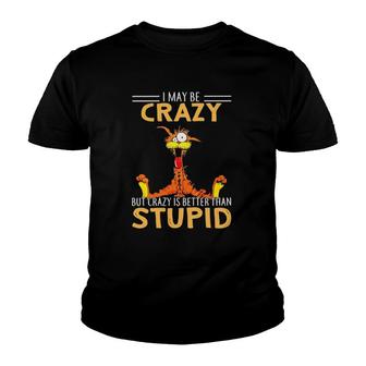 I May Be Crazy But Crazy Is Better Than Stupid Youth T-shirt | Mazezy