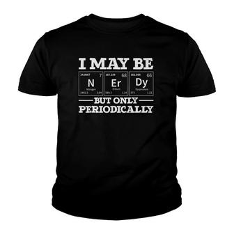 I May Be Nerdy But Only Periodically Funny Chemistry Youth T-shirt | Mazezy