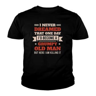 I Never Dreamed Id Be A Grumpy Old Man But Here Killing It Youth T-shirt | Mazezy