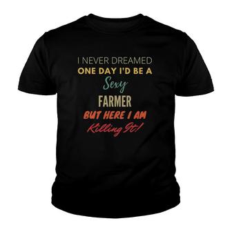 I Never Dreamed One Day Id Be A Sexy Farmer Youth T-shirt - Thegiftio UK