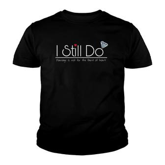 I Still Do Marriage Is Not For The Faint Of Heart Youth T-shirt - Thegiftio UK