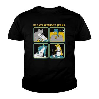 If Cats Werent Jerks Cat Mom Cat Dad Cat Lover Gift Youth T-shirt - Thegiftio UK