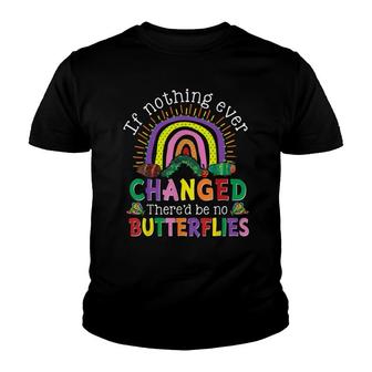 If Nothing Ever Changed Thered Be No Butterflies Rainbow Youth T-shirt - Thegiftio UK