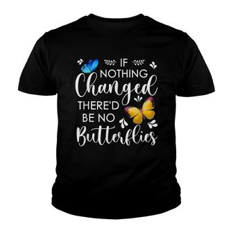 If Nothing Ever Changed Thered Be No Butterflies Youth T-shirt - Thegiftio UK
