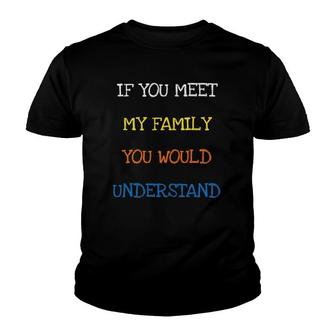 If You Meet My Family You Would Understand Sarcasm Tee Youth T-shirt - Thegiftio UK