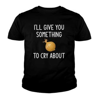 Ill Give You Something To Cry About Funny Onion Pun Youth T-shirt - Thegiftio UK