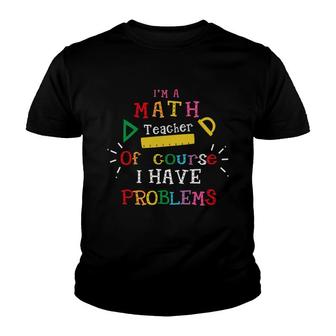 Im A Math Teacher Of Course I Have Problems Teacher Youth T-shirt - Seseable