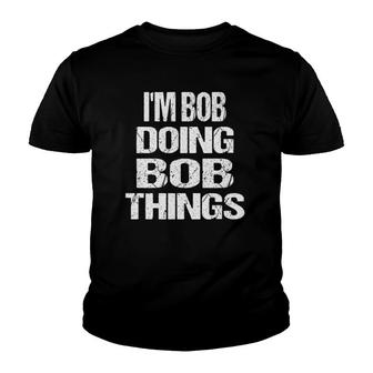 Im Bob Doing Bob Things - Personalized First Name Gift Youth T-shirt - Seseable
