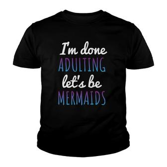 Im Done Adulting Lets Be Mermaids Birthday Wedding Youth T-shirt | Seseable CA