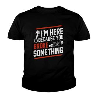 Im Here Because You Broke Something Mechanic Youth T-shirt | Mazezy