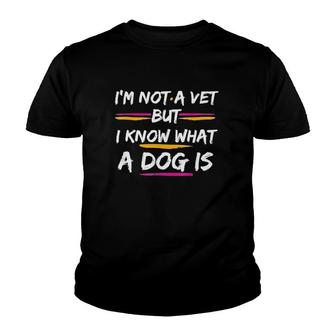 I’M Not A Vet But I Know What A Dog Is Youth T-shirt - Thegiftio UK