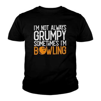 Im Not Always Grumpy Sometimes Im Bowling Funny Bowlers Youth T-shirt - Thegiftio UK
