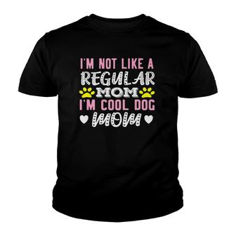 Im Not Like A Regular Mom Im A Cool Dog Mom Mothers Day Youth T-shirt - Seseable