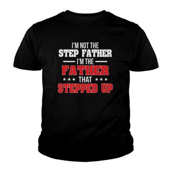 Im Not The Stepfather Im The Father That Stepped Up Dad Youth T-shirt | Mazezy