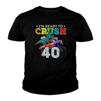 Im Ready To Crush 40 Monster Truck 40Th Birthday Dinosaur Youth T-shirt | Mazezy