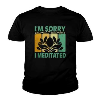 Im Sorry For What I Said Before I Meditated Meditation Yoga Classic Youth T-shirt - Thegiftio UK