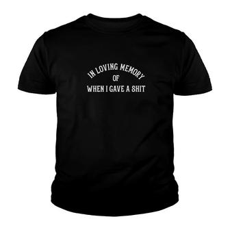 In Loving Memory Of When I Gave A Shit Funny Sarcasm Youth T-shirt - Monsterry
