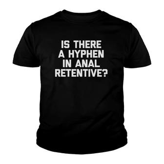 Is There A Hyphen In Anal Retentive Funny Saying Youth T-shirt | Mazezy