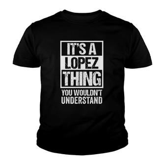 Its A Lopez Thing - You Wouldnt Understand - Family Name Youth T-shirt - Seseable