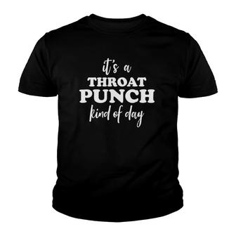 Its A Throat Punch Kind Of Day Throat Punch Kinda Day Funny Youth T-shirt | Mazezy UK